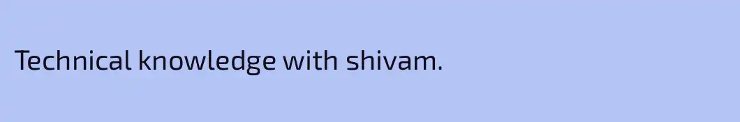 Technical knowledge with shivam.